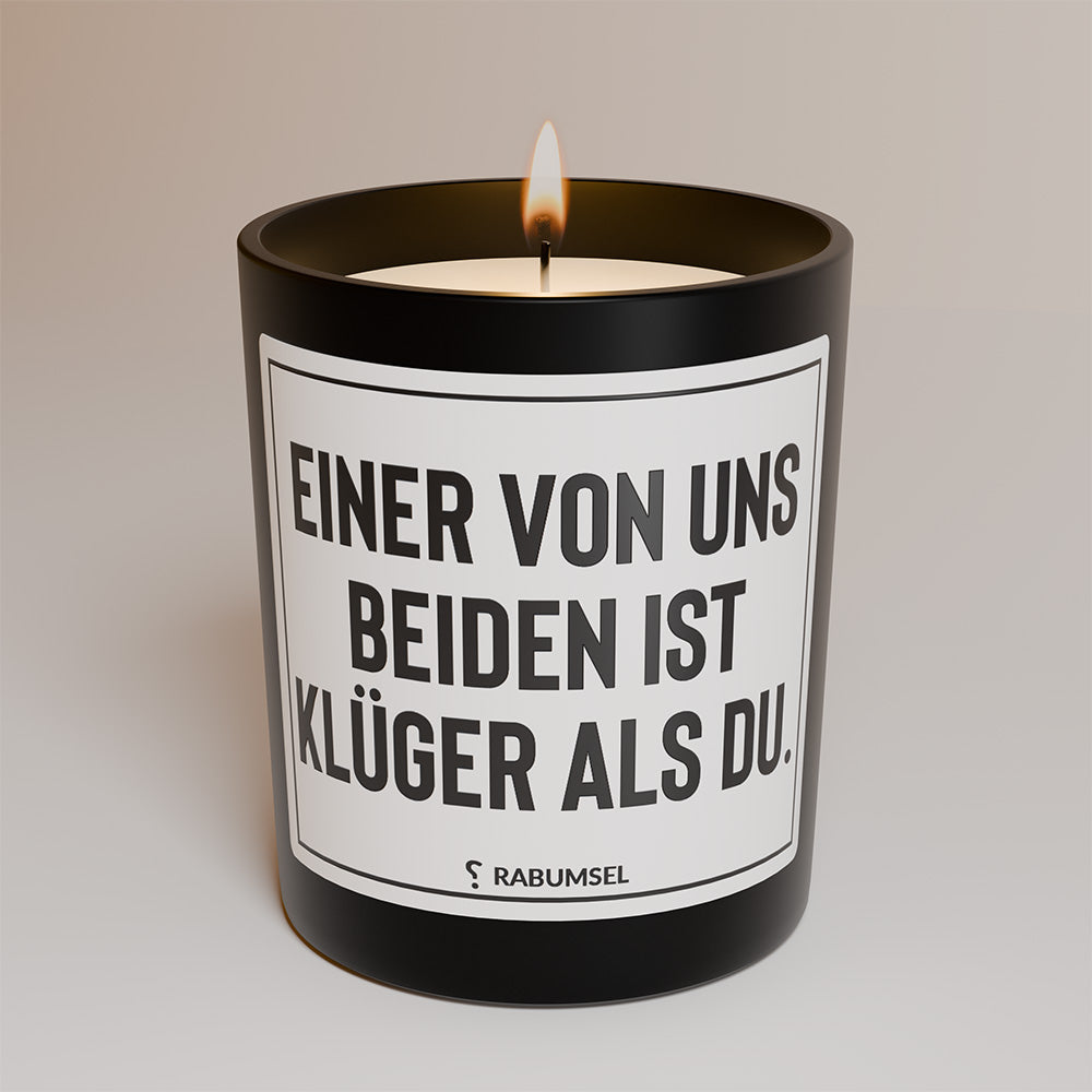 Einer von uns beiden ist klüger als du. - Duftkerze