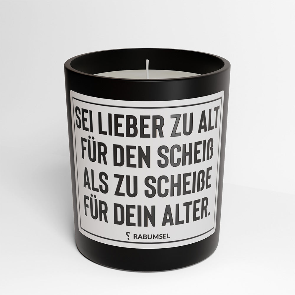 Sei lieber zu alt für den Scheiß, als zu scheiße für dein Alter Duft