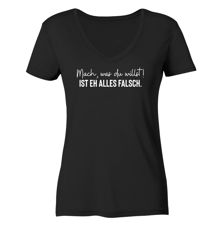 Mach was du willst! Ist eh alles falsch - Frauen V-Neck Shirt