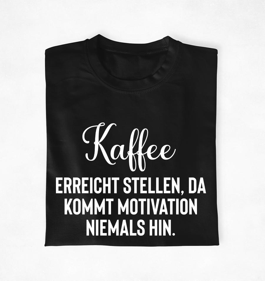 Kaffee erreicht Stellen, da kommt Motivation niemals hin - Unisex T-Shirt