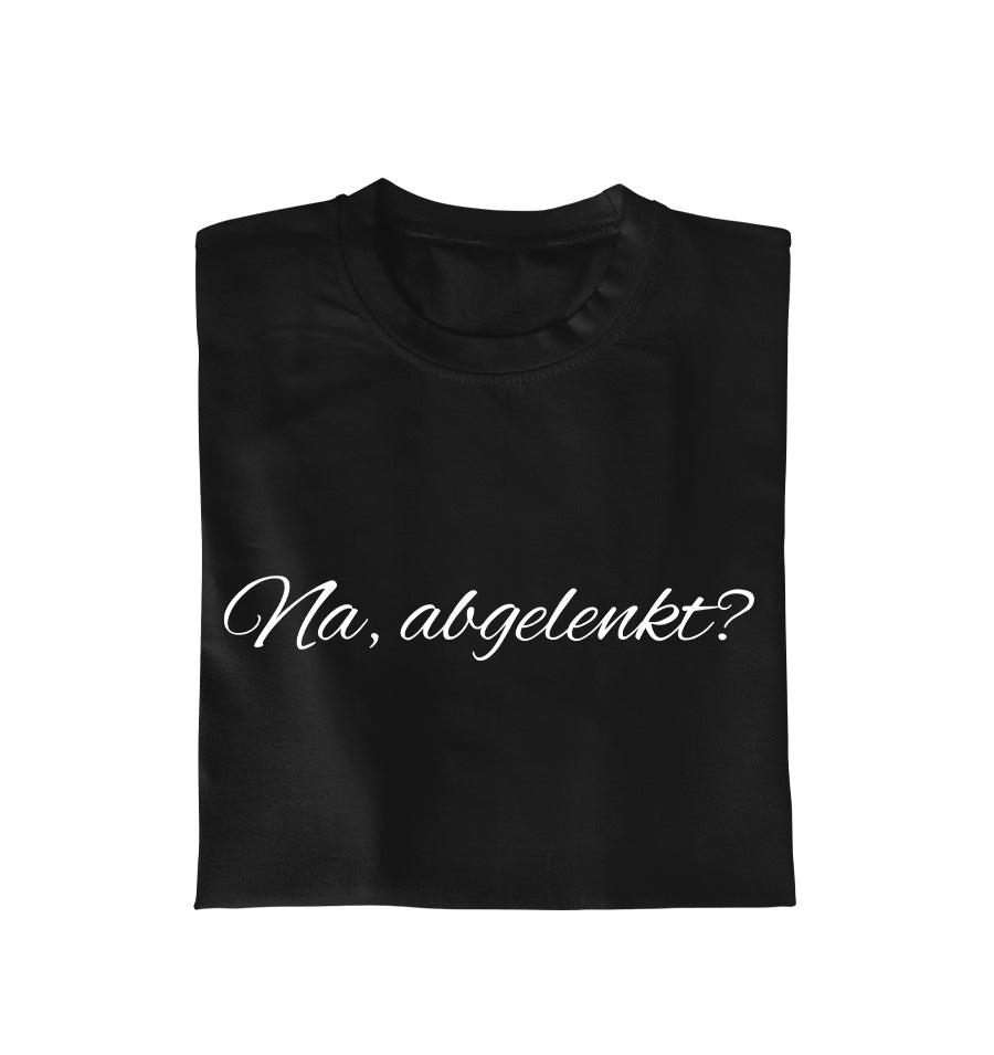 Na, abgelenkt? - Unisex T-Shirt