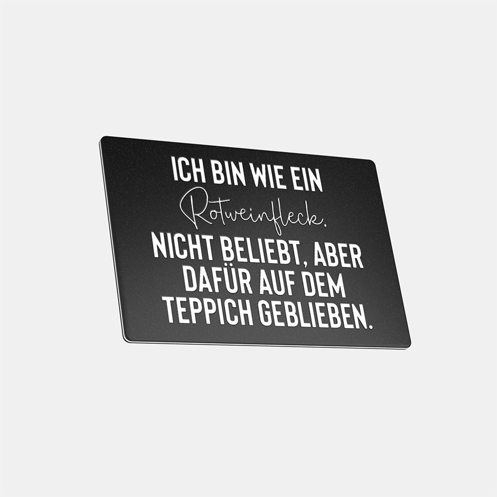 Ich bin wie ein Rotweinfleck. Nicht beliebt, aber dafür auf dem Teppich geblieben - Magnet