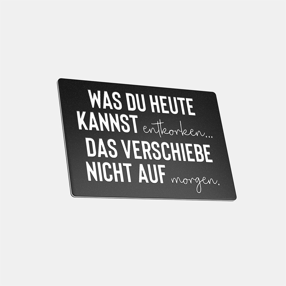 Was du heute kannst entkorken... das verschiebe nicht auf morgen - Magnet