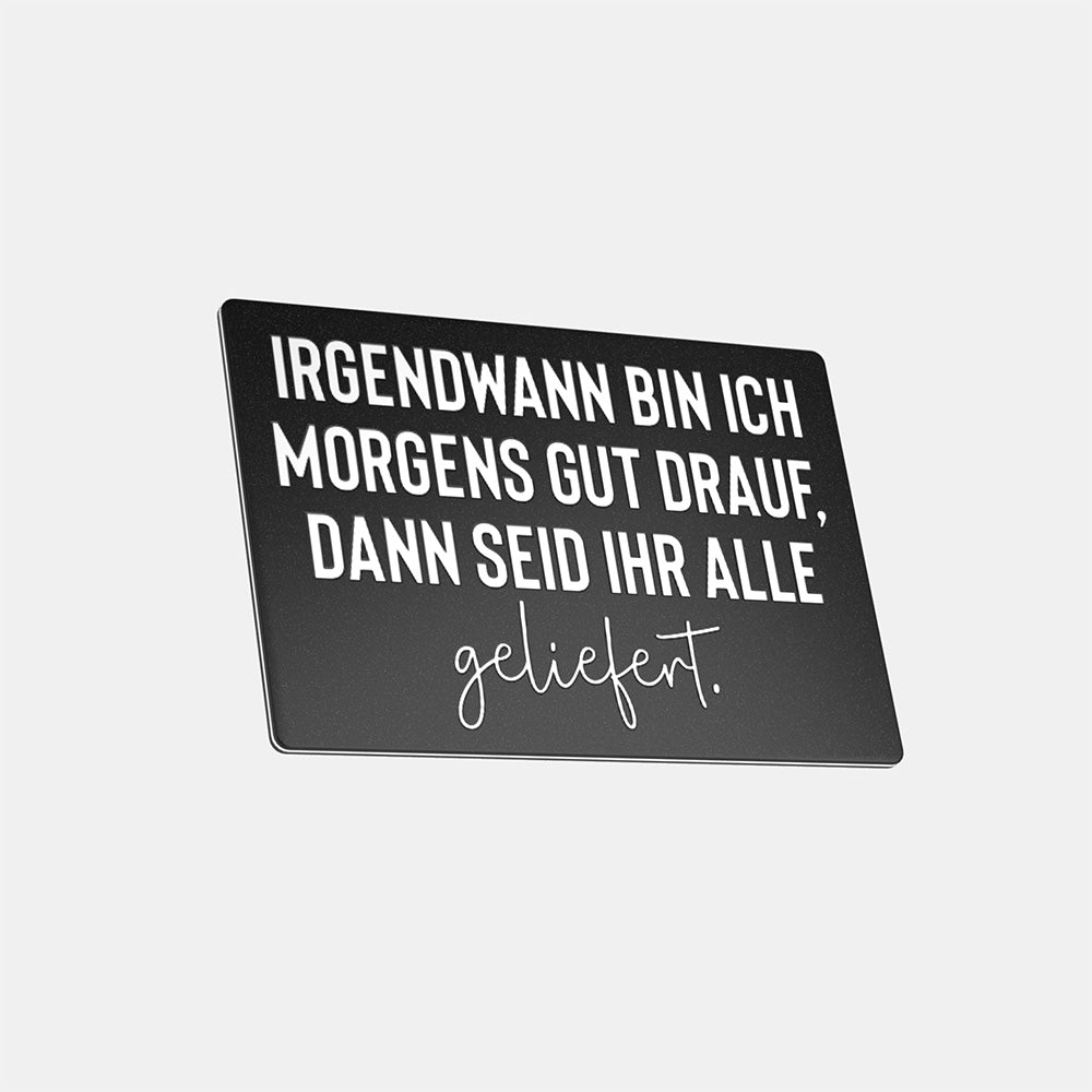 Irgendwann bin ich morgens gut darauf, dann seid ihr alle geliefert - Magnet