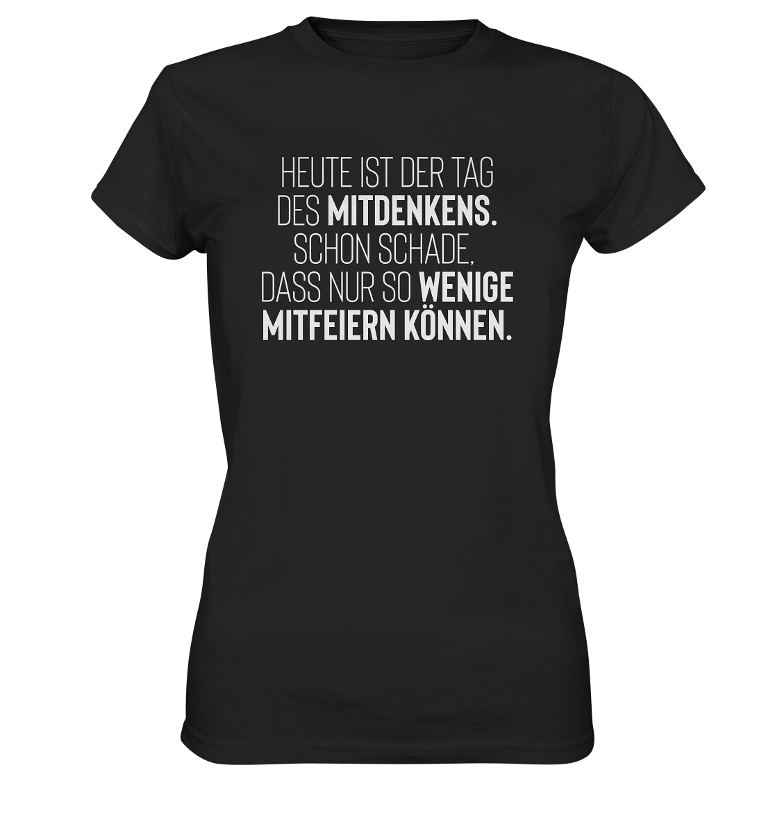 Heute ist der Tag des Mitdenkens. Schon schade, dass nur so wenige mitfeiern können - Frauen T-Shirt