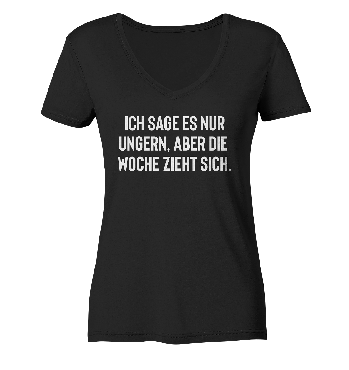 Ich sage es nur ungern, aber die Woche zieht sich. - Frauen V-Neck Shirt