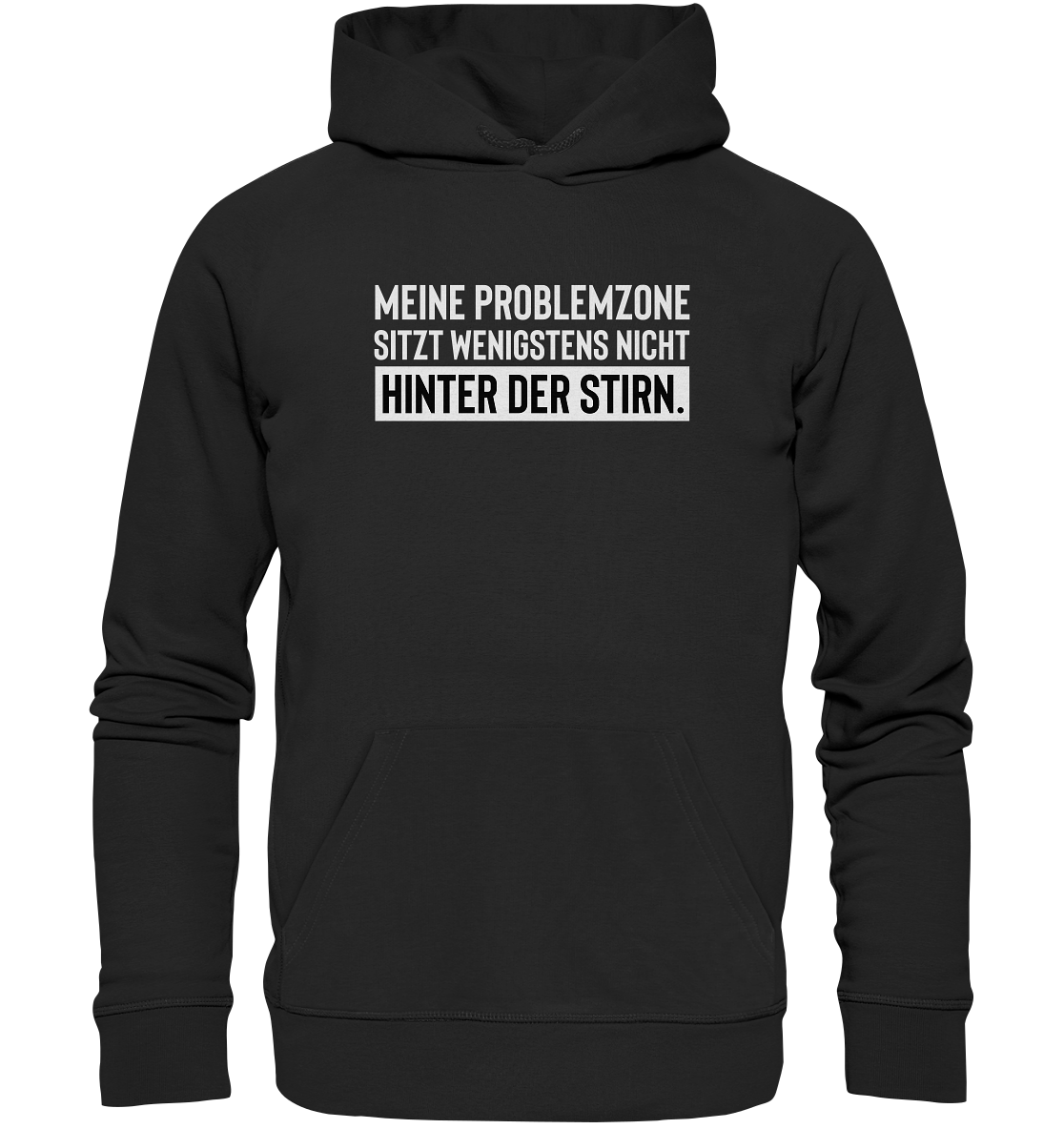 Meine Problemzone sitzt wenigstens nicht hinter der Stirn. - Hoodie