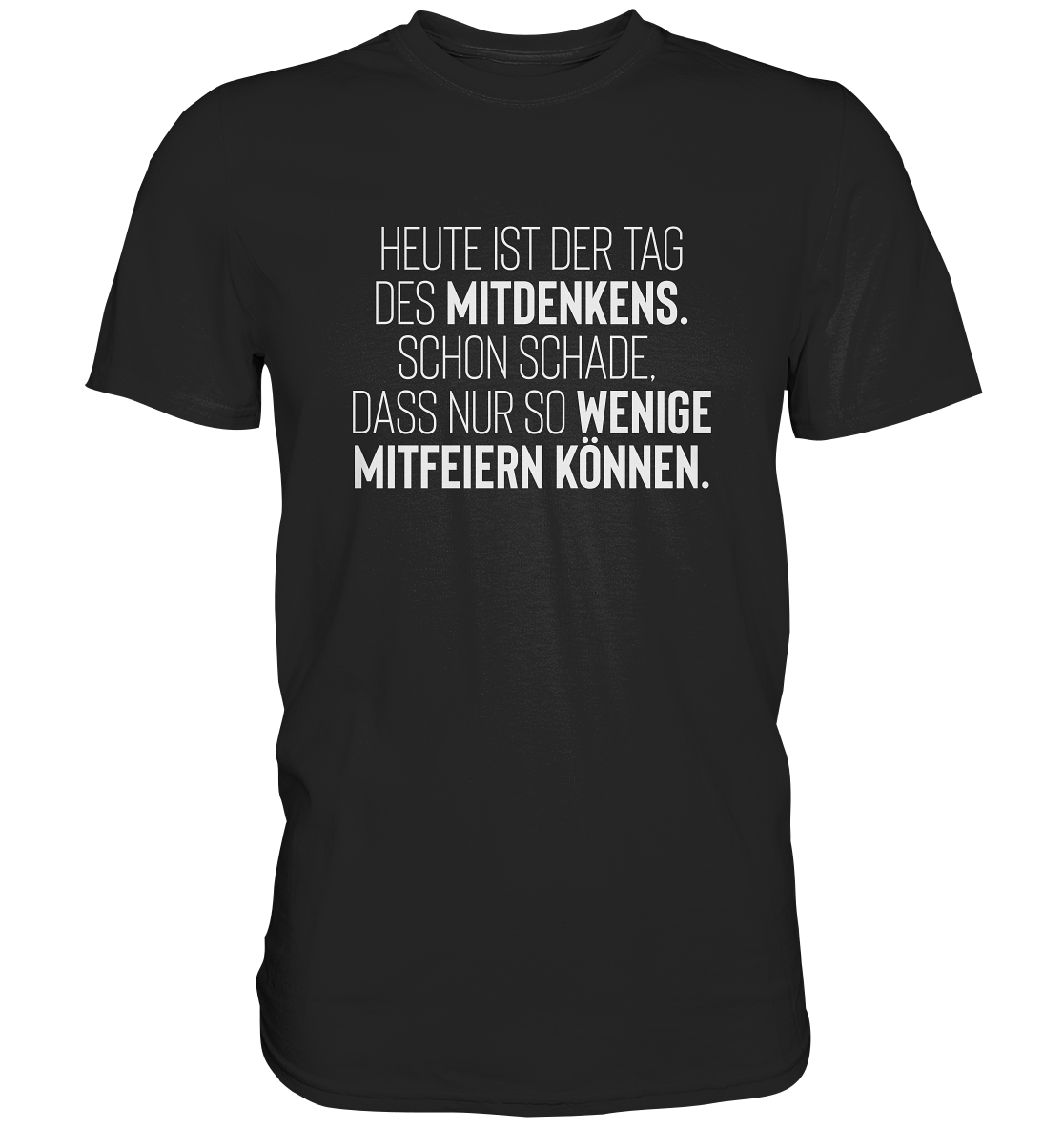 Heute ist der Tag des Mitdenkens. Schon schade, dass nur so wenige mitfeiern können - Unisex T-Shirt