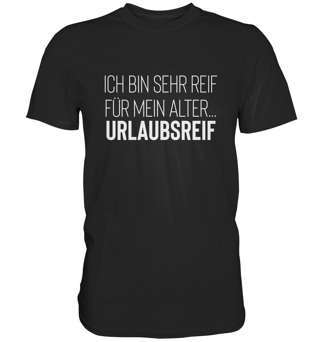 Ich bin sehr reif für mein Alter…urlaubsreif - Unisex T-Shirt