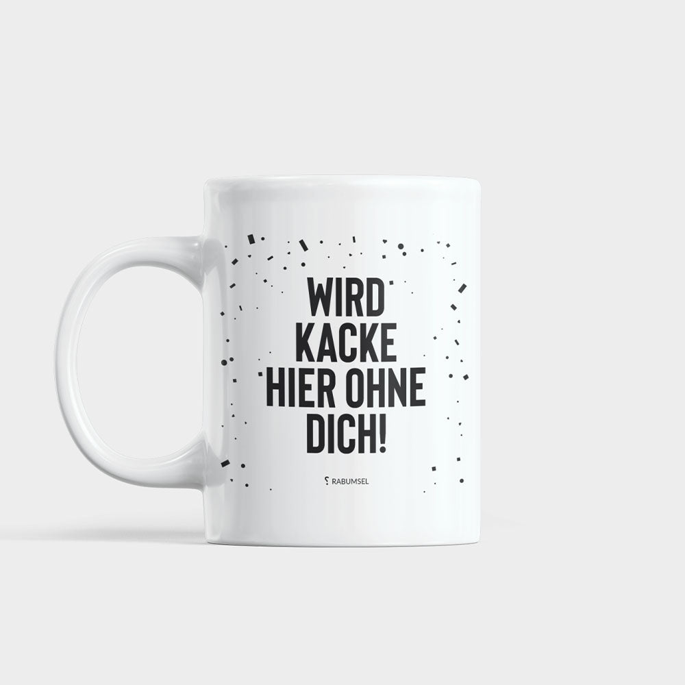 Wird kacke hier ohne dich - Tasse