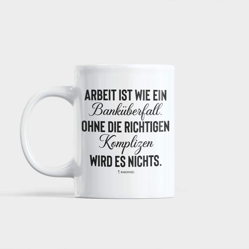 Arbeit ist wie ein Banküberfall - Tasse