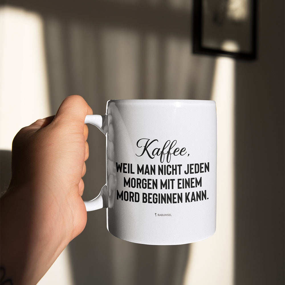 Kaffee, weil man nicht jeden Morgen mit einem Mord - Tasse