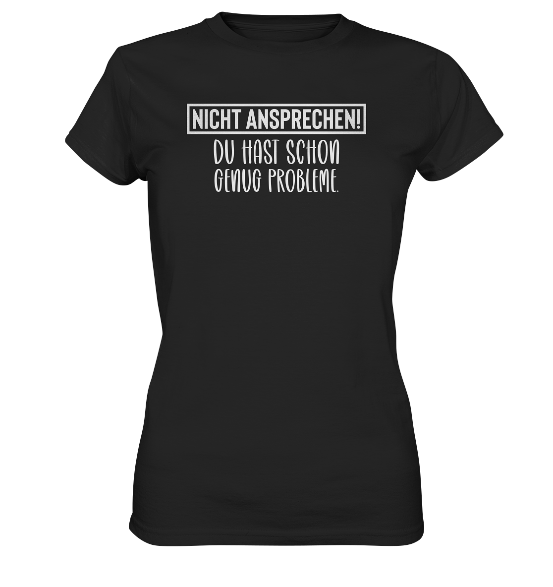 Nicht ansprechen! Du hast schon genug Probleme - Frauen T-Shirt