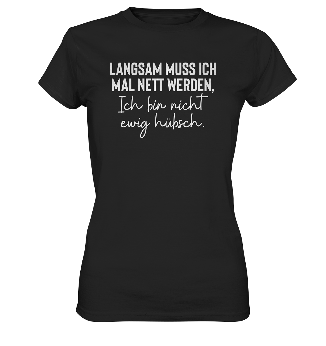 Langsam muss ich mal nett werden. Ich bin nicht ewig hübsch - Frauen T-Shirt