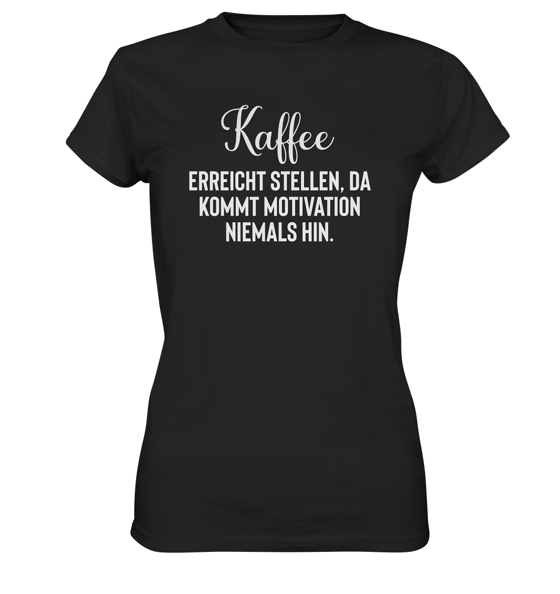 Kaffee erreicht Stellen, da kommt Motivation niemals hin - Frauen T-Shirt