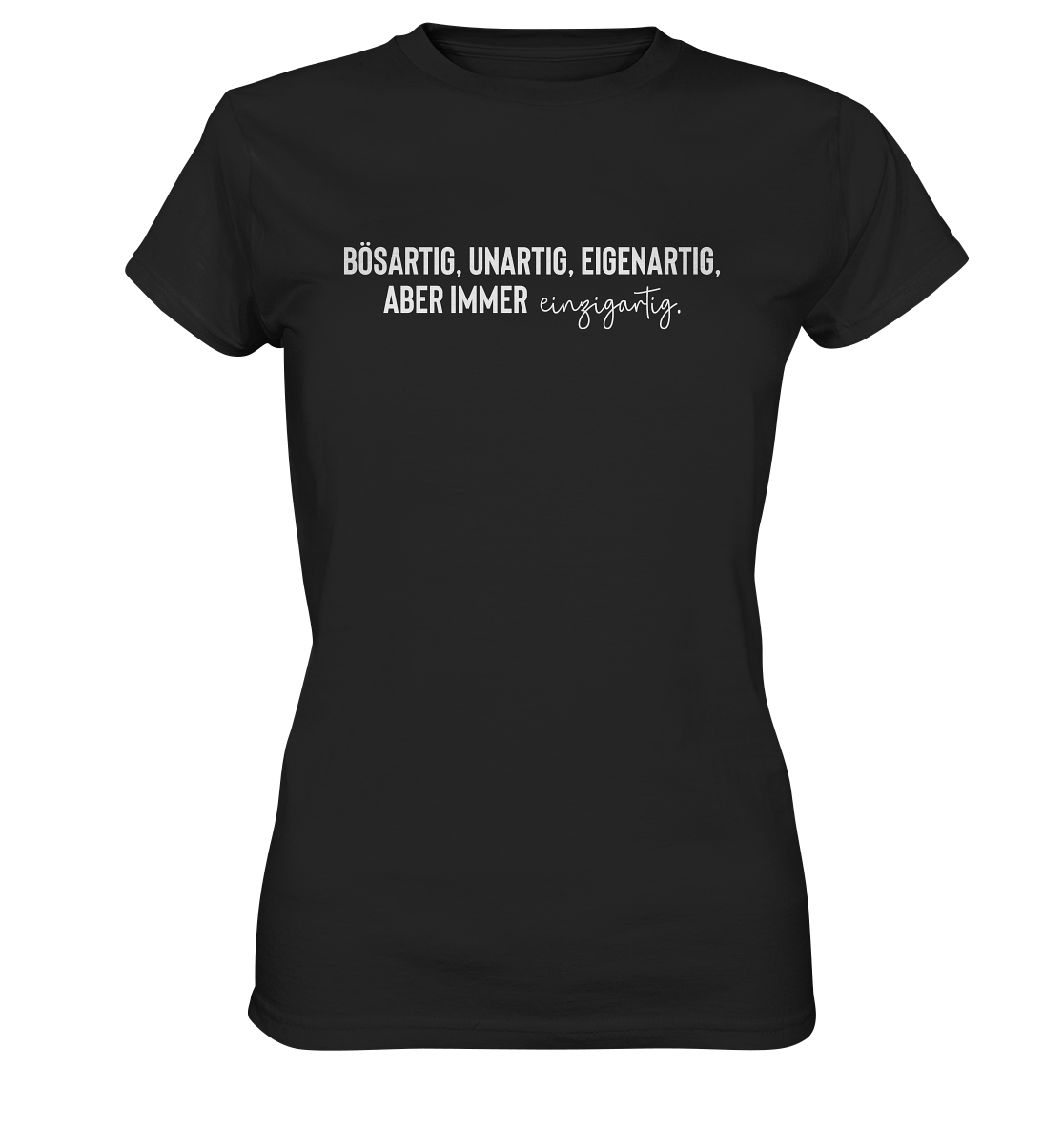 Bösartig, unartig, eigenartig, aber immer einzigartig - Frauen T-Shirt