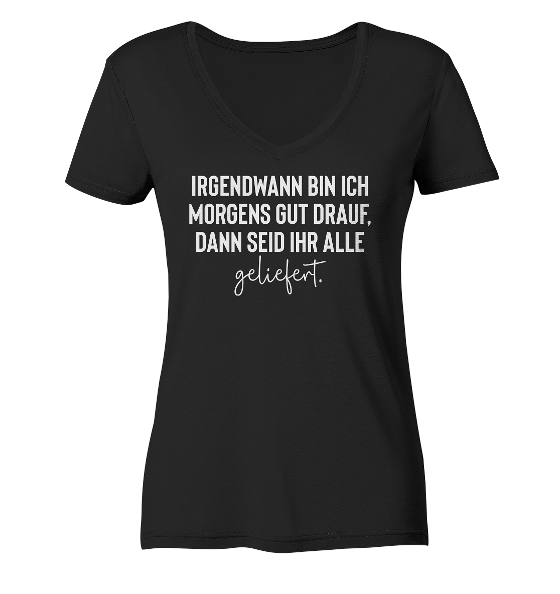 Irgendwann bin ich morgens gut drauf, dann seid ihr alle geliefert - Frauen V-Neck Shirt