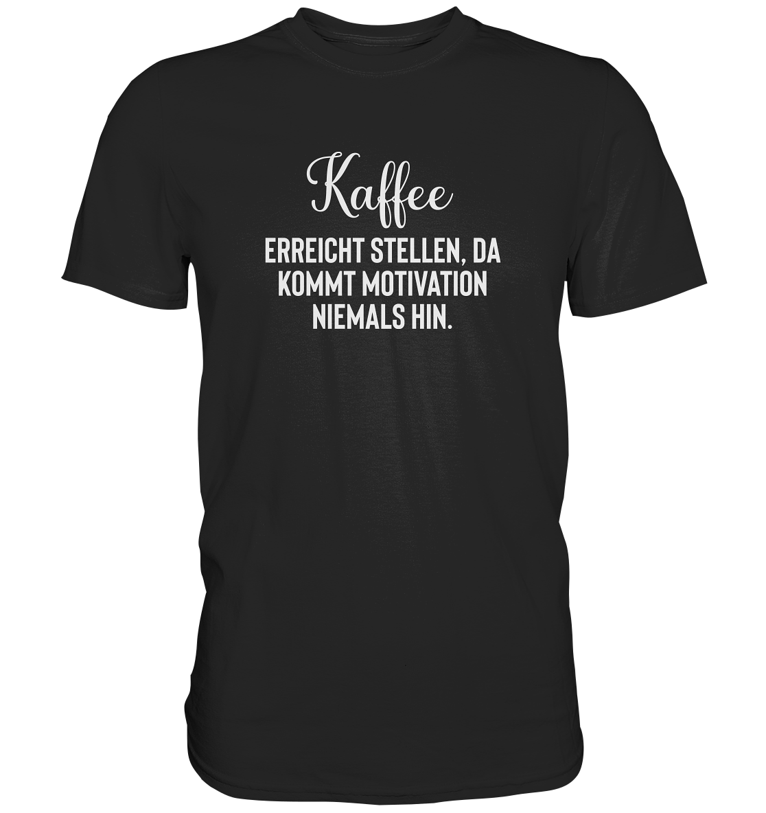 Kaffee erreicht Stellen, da kommt Motivation niemals hin - Unisex T-Shirt