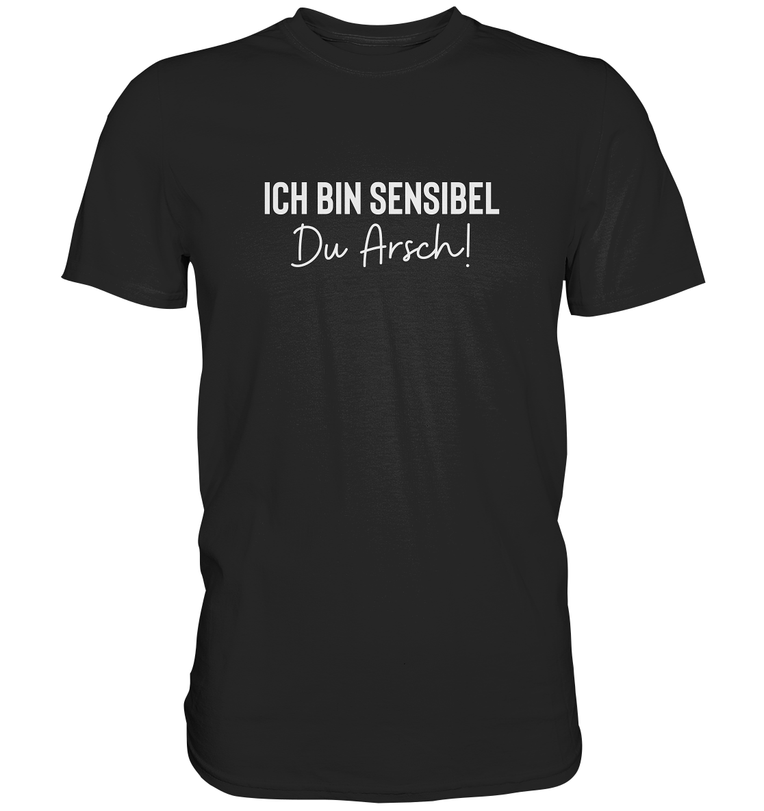 Ich bin sensibel du Arsch - Unisex T-Shirt