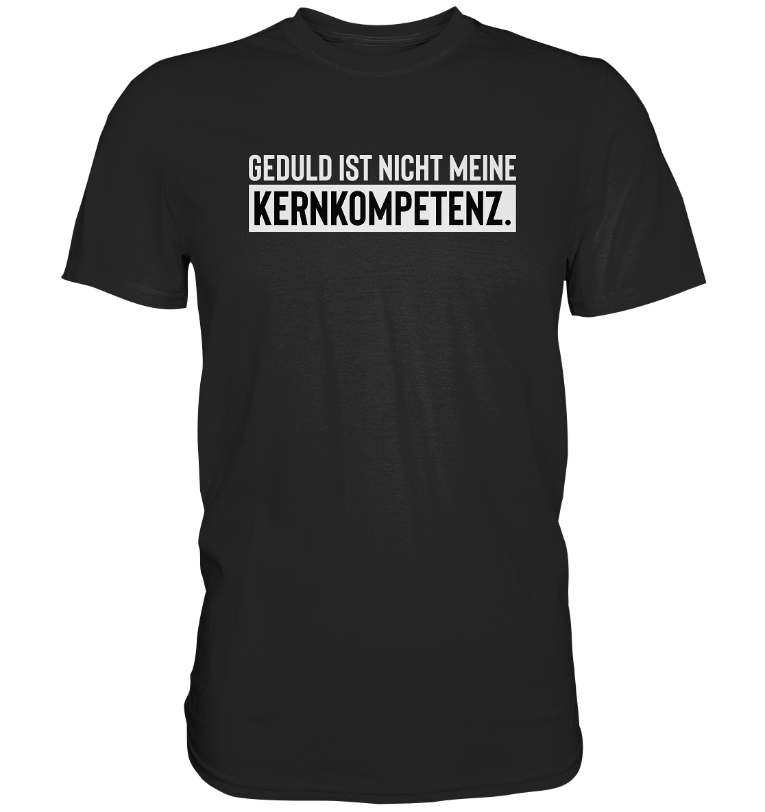 Geduld ist nicht meine Kernkompetenz - Unisex T-Shirt