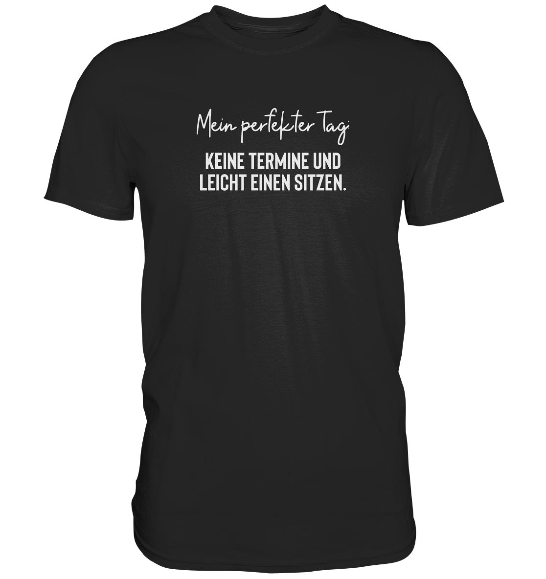 Mein perfekter Tag. Keine Termine und leicht einen sitzen. - Unisex T-Shirt