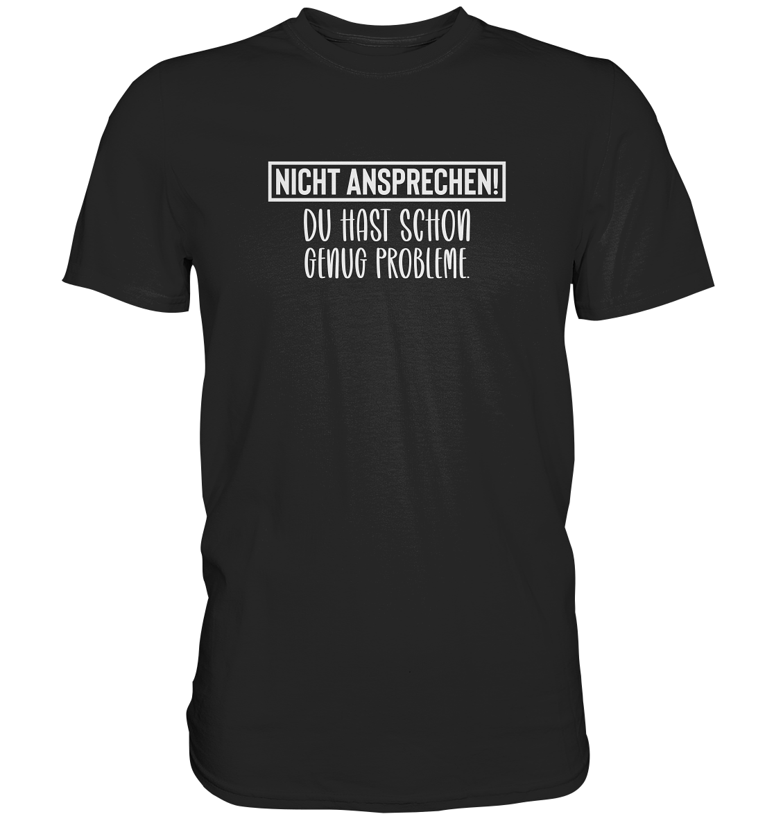 Nicht ansprechen! Du hast schon genug Probleme - Unisex T-Shirt