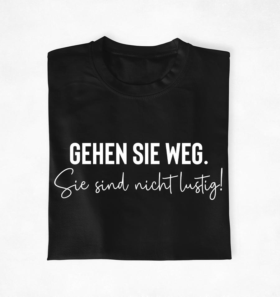 Gehen Sie weg. Sie sind nicht lustig - Unisex T-Shirt