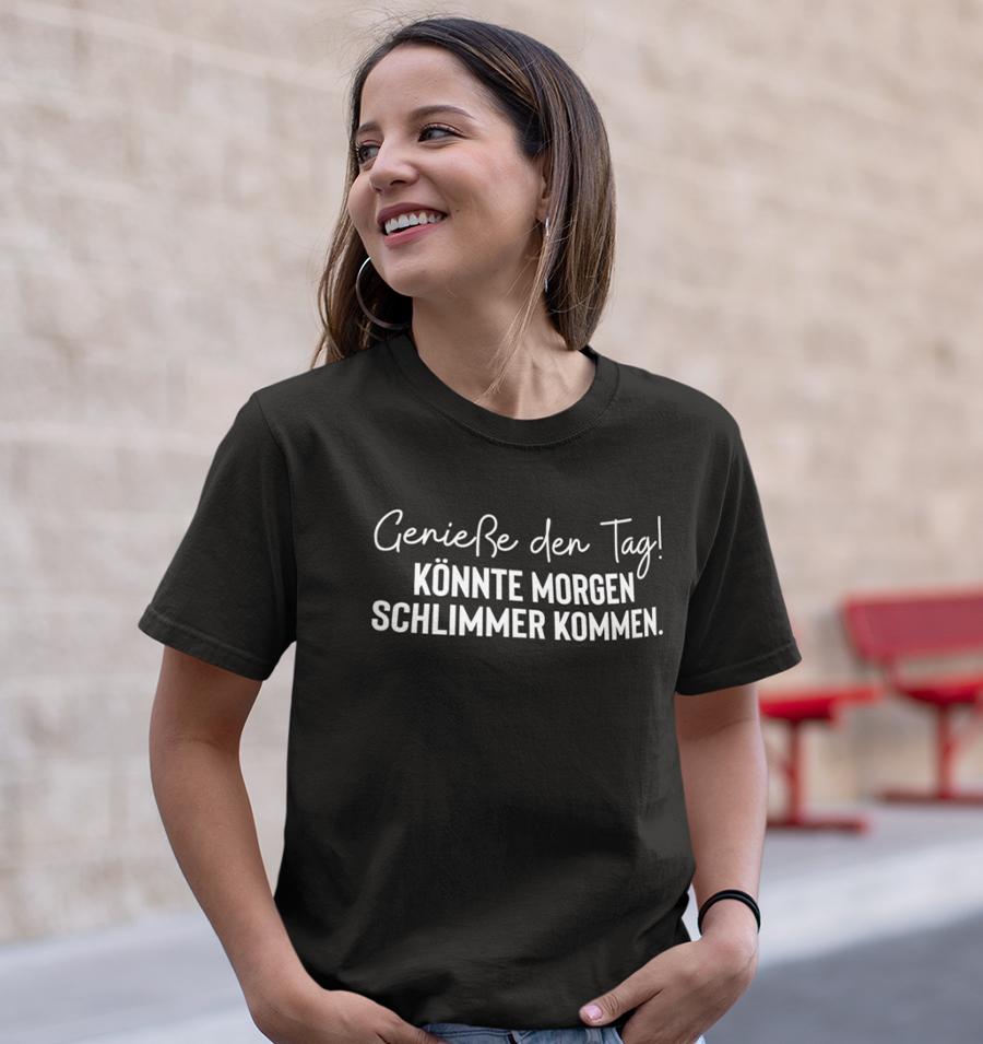 Genieße den Tag! Könnte morgen schlimmer kommen - Unisex T-Shirt