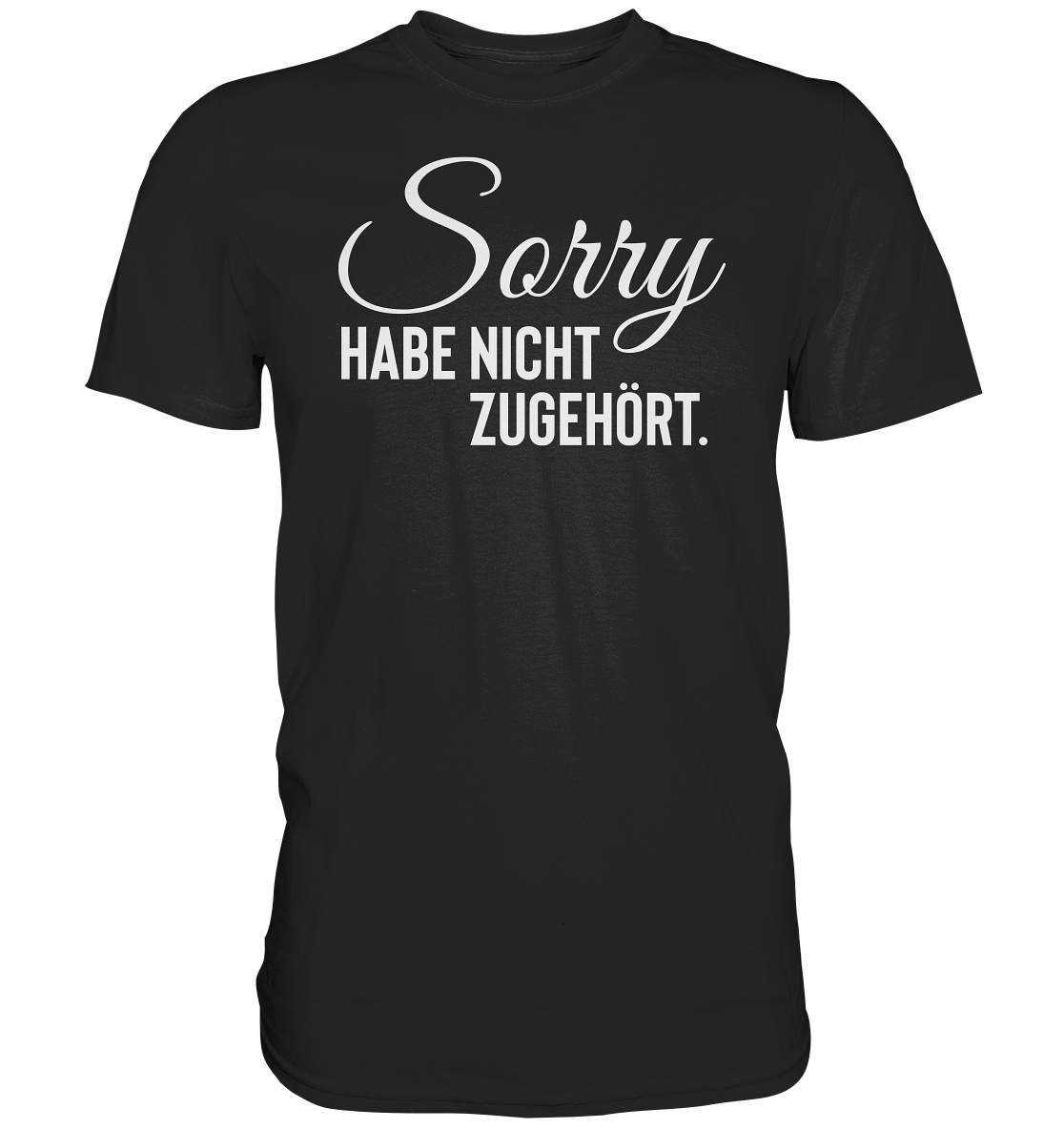 Sorry, Habe Nicht Zugehört. - Unisex T-Shirt